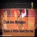 عکس Club des Belugas - Save a little love for me