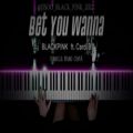 عکس ورژن پیانو آهنگ ( BET YOU WANNA ) از { Black Pink و Cardi.B }
